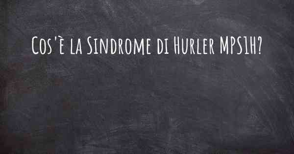 Cos'è la Sindrome di Hurler MPS1H?