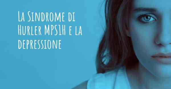 La Sindrome di Hurler MPS1H e la depressione