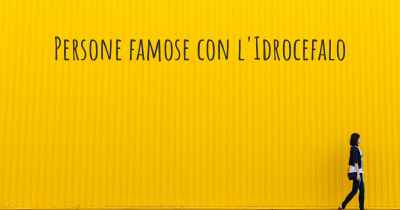 Persone famose con l'Idrocefalo