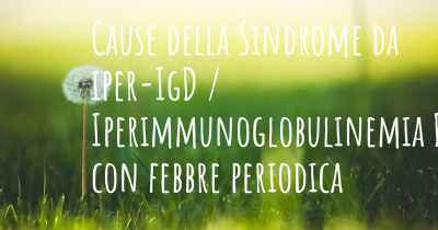 Cause della Sindrome da iper-IgD / Iperimmunoglobulinemia D con febbre periodica