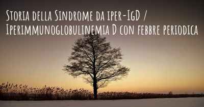 Storia della Sindrome da iper-IgD / Iperimmunoglobulinemia D con febbre periodica