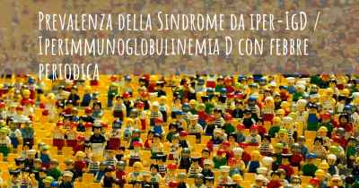 Prevalenza della Sindrome da iper-IgD / Iperimmunoglobulinemia D con febbre periodica