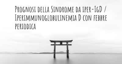 Prognosi della Sindrome da iper-IgD / Iperimmunoglobulinemia D con febbre periodica