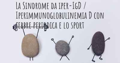 La Sindrome da iper-IgD / Iperimmunoglobulinemia D con febbre periodica e lo sport
