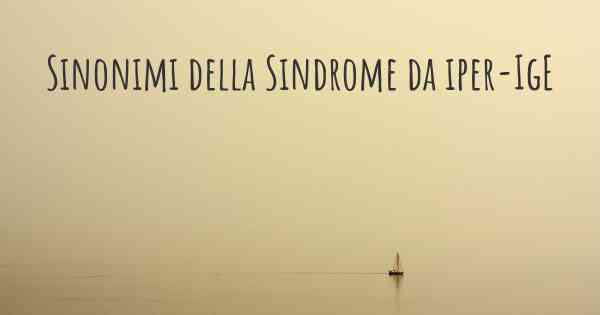 Sinonimi della Sindrome da iper-IgE