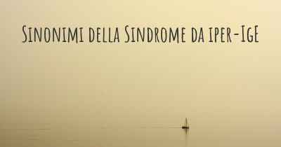 Sinonimi della Sindrome da iper-IgE