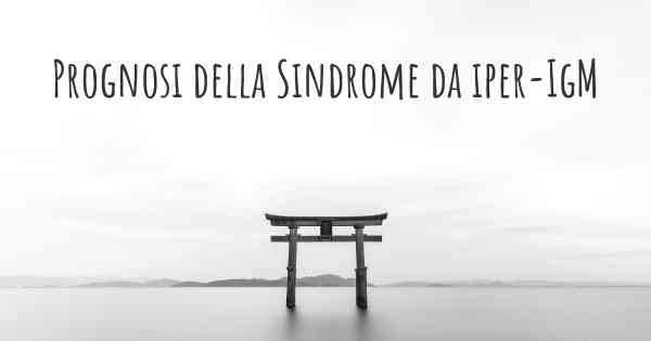 Prognosi della Sindrome da iper-IgM