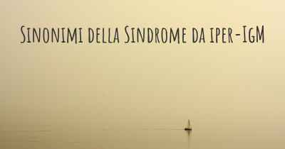 Sinonimi della Sindrome da iper-IgM