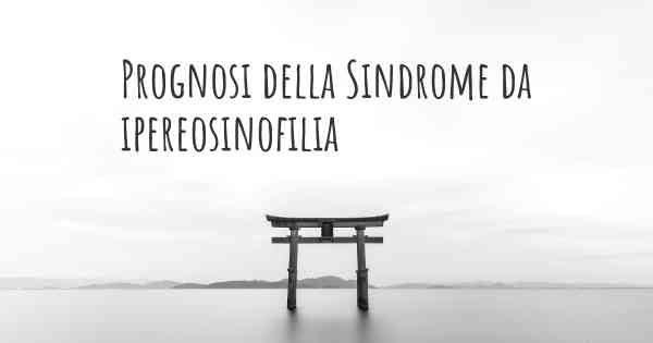 Prognosi della Sindrome da ipereosinofilia