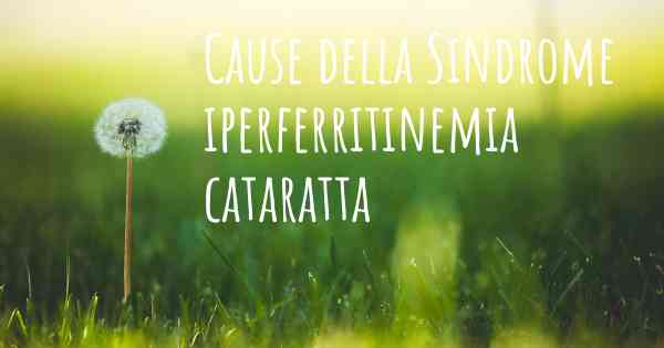 Cause della Sindrome iperferritinemia cataratta