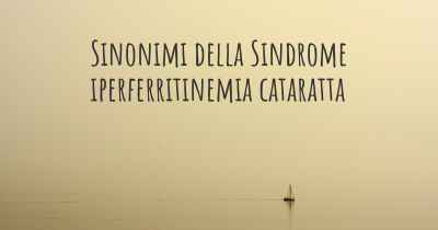 Sinonimi della Sindrome iperferritinemia cataratta