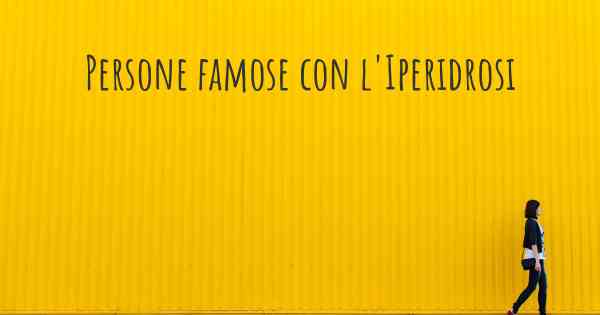 Persone famose con l'Iperidrosi