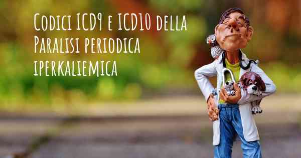 Codici ICD9 e ICD10 della Paralisi periodica iperkaliemica