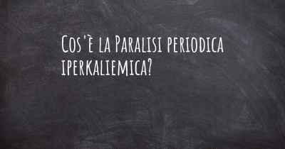 Cos'è la Paralisi periodica iperkaliemica?