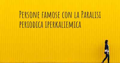 Persone famose con la Paralisi periodica iperkaliemica