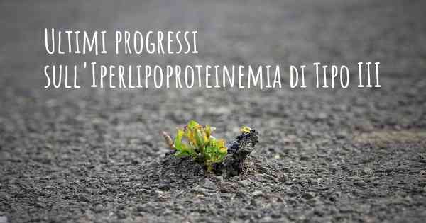 Ultimi progressi sull'Iperlipoproteinemia di Tipo III