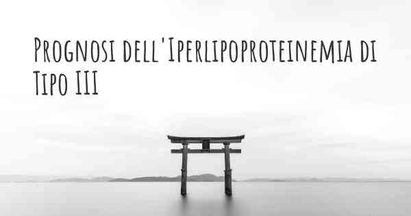 Prognosi dell'Iperlipoproteinemia di Tipo III