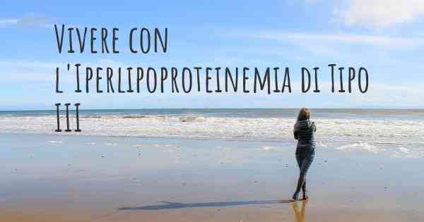 Vivere con l'Iperlipoproteinemia di Tipo III