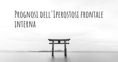 Prognosi dell'Iperostosi frontale interna