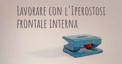 Lavorare con l'Iperostosi frontale interna