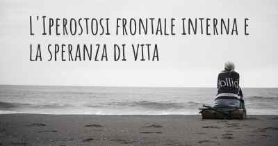 L'Iperostosi frontale interna e la speranza di vita