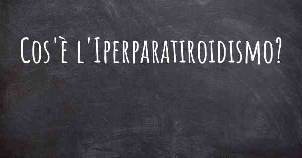 Cos'è l'Iperparatiroidismo?
