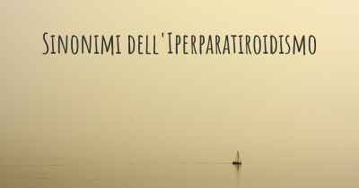 Sinonimi dell'Iperparatiroidismo