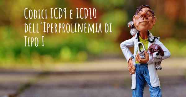 Codici ICD9 e ICD10 dell'Iperprolinemia di Tipo I