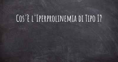 Cos'è l'Iperprolinemia di Tipo I?