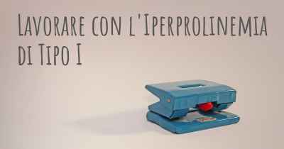 Lavorare con l'Iperprolinemia di Tipo I