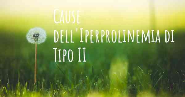 Cause dell'Iperprolinemia di Tipo II