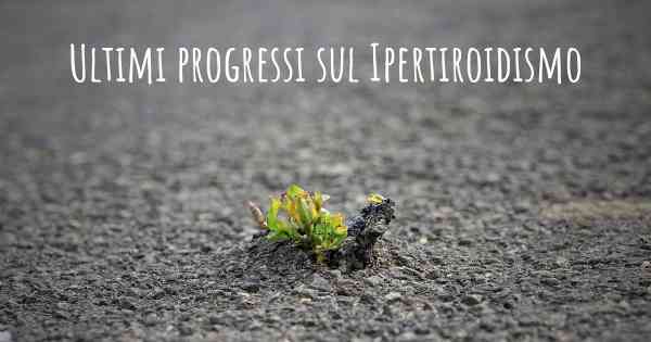 Ultimi progressi sul Ipertiroidismo