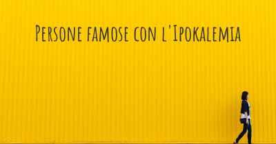 Persone famose con l'Ipokalemia