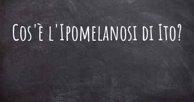 Cos'è l'Ipomelanosi di Ito?