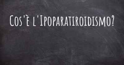 Cos'è l'Ipoparatiroidismo?