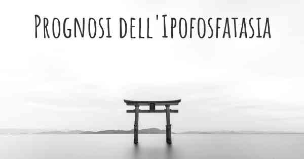 Prognosi dell'Ipofosfatasia