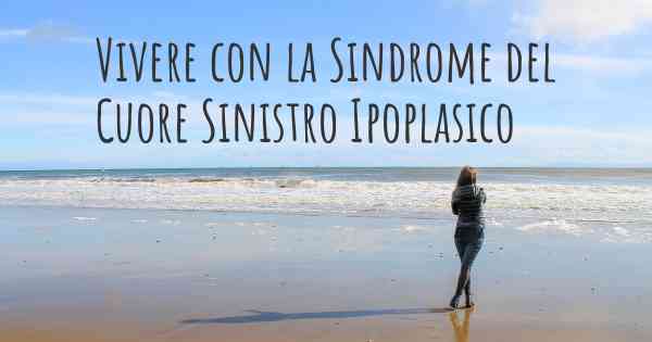 Vivere con la Sindrome del Cuore Sinistro Ipoplasico