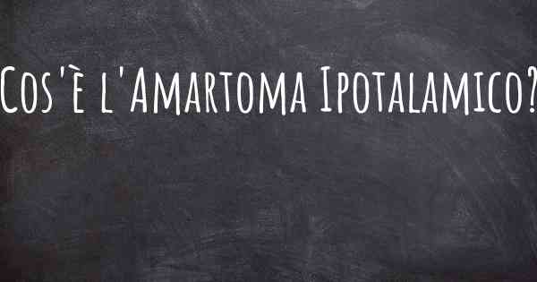Cos'è l'Amartoma Ipotalamico?