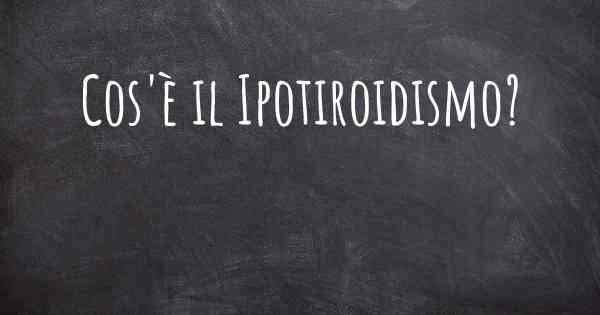 Cos'è il Ipotiroidismo?