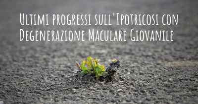 Ultimi progressi sull'Ipotricosi con Degenerazione Maculare Giovanile