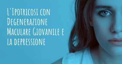 L'Ipotricosi con Degenerazione Maculare Giovanile e la depressione