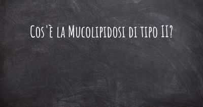 Cos'è la Mucolipidosi di tipo II?