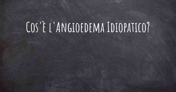 Cos'è l'Angioedema Idiopatico?