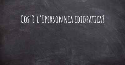 Cos'è l'Ipersonnia idiopatica?