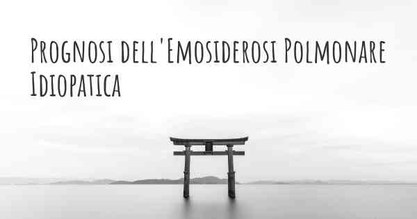 Prognosi dell'Emosiderosi Polmonare Idiopatica