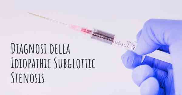 Diagnosi della Idiopathic Subglottic Stenosis