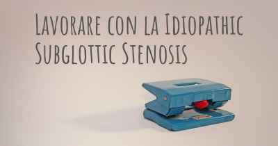 Lavorare con la Idiopathic Subglottic Stenosis
