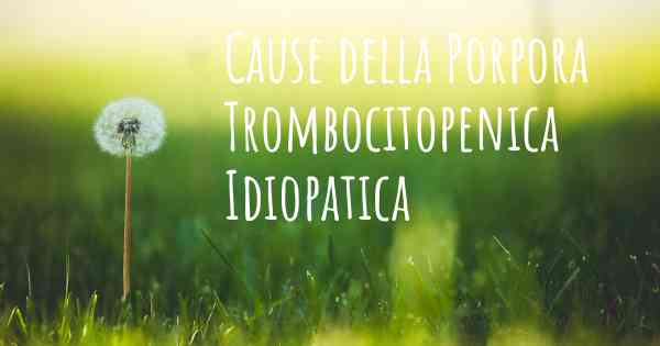 Cause della Porpora Trombocitopenica Idiopatica