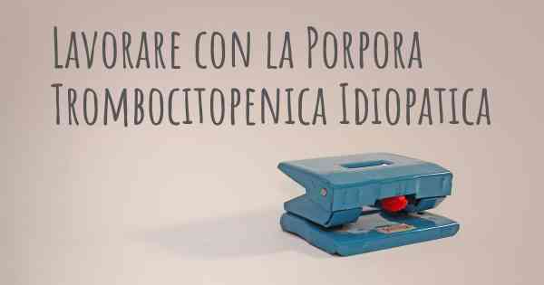 Lavorare con la Porpora Trombocitopenica Idiopatica