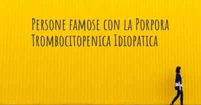 Persone famose con la Porpora Trombocitopenica Idiopatica